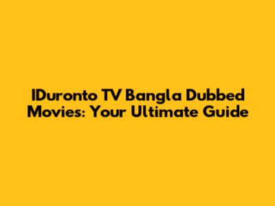 IDuronto TV Bangla Dubbed Movies: Your Ultimate Guide