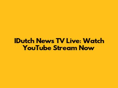 IDutch News TV Live: Watch YouTube Stream Now