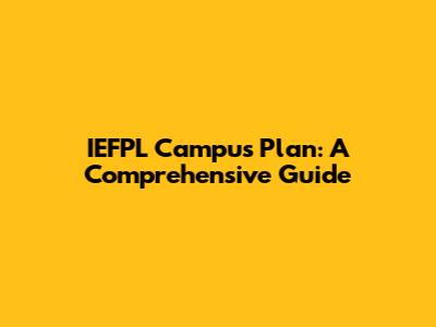 IEFPL Campus Plan: A Comprehensive Guide