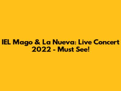 IEL Mago & La Nueva: Live Concert 2022 - Must See!