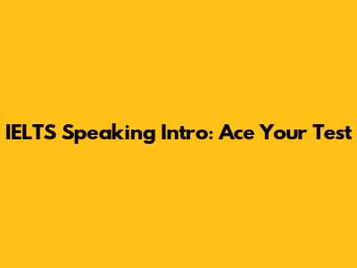 IELTS Speaking Intro: Ace Your Test