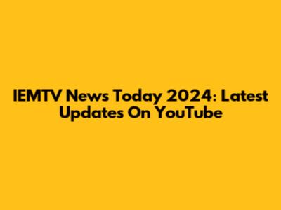 IEMTV News Today 2024: Latest Updates On YouTube