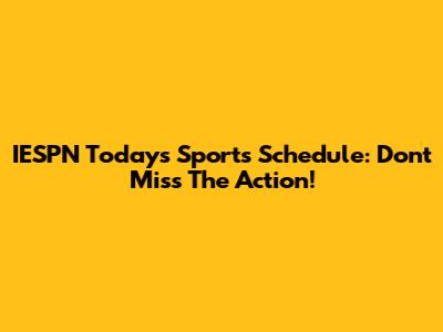 IESPN Today's Sports Schedule: Don't Miss The Action!
