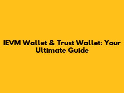 IEVM Wallet & Trust Wallet: Your Ultimate Guide