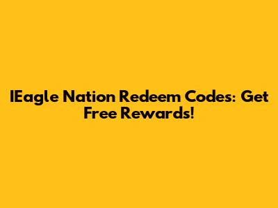 IEagle Nation Redeem Codes: Get Free Rewards!