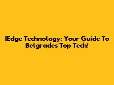 IEdge Technology: Your Guide To Belgrade's Top Tech!