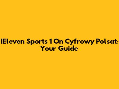 IEleven Sports 1 On Cyfrowy Polsat: Your Guide