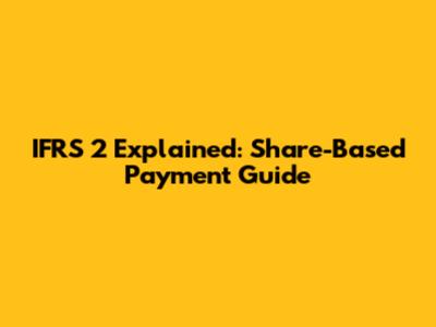 IFRS 2 Explained: Share-Based Payment Guide