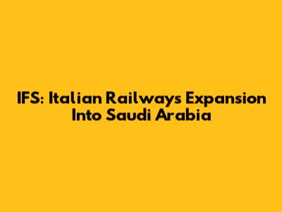 IFS: Italian Railways' Expansion Into Saudi Arabia