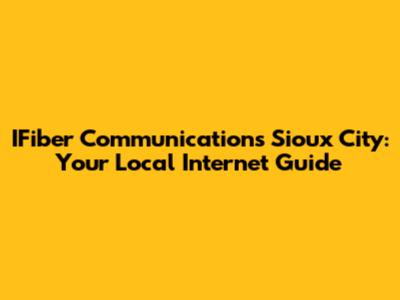 IFiber Communications Sioux City: Your Local Internet Guide