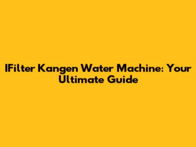 IFilter Kangen Water Machine: Your Ultimate Guide