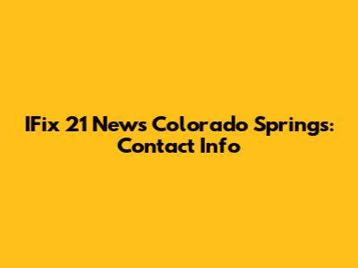 IFix 21 News Colorado Springs: Contact Info