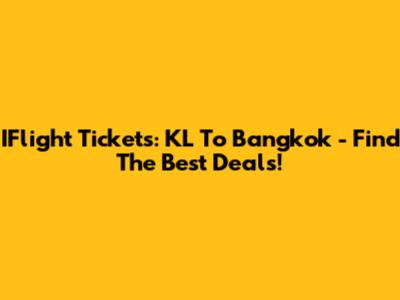 IFlight Tickets: KL To Bangkok - Find The Best Deals!