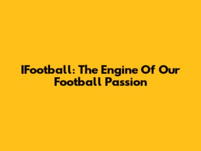 IFootball: The Engine Of Our Football Passion