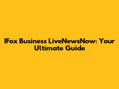 IFox Business LiveNewsNow: Your Ultimate Guide
