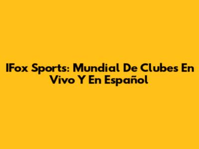 IFox Sports: Mundial De Clubes En Vivo Y En Español