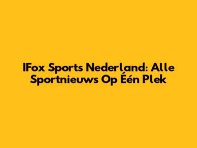 IFox Sports Nederland: Alle Sportnieuws Op Één Plek