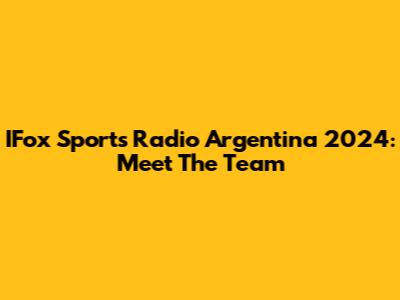 IFox Sports Radio Argentina 2024: Meet The Team