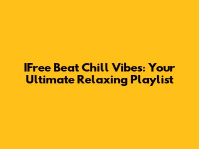 IFree Beat Chill Vibes: Your Ultimate Relaxing Playlist