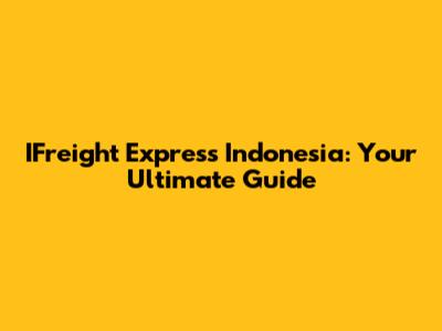 IFreight Express Indonesia: Your Ultimate Guide