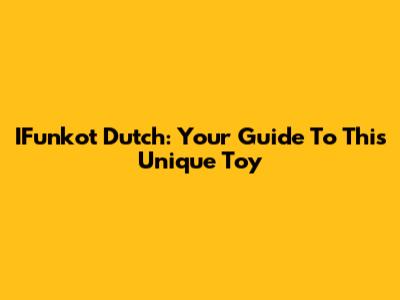 IFunkot Dutch: Your Guide To This Unique Toy