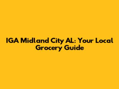 IGA Midland City AL: Your Local Grocery Guide
