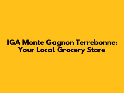 IGA Monte Gagnon Terrebonne: Your Local Grocery Store