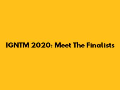 IGNTM 2020: Meet The Finalists