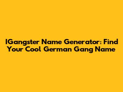 IGangster Name Generator: Find Your Cool German Gang Name