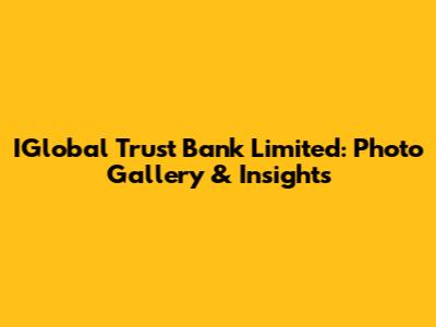 IGlobal Trust Bank Limited: Photo Gallery & Insights
