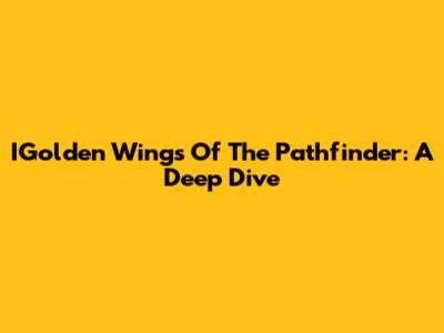 IGolden Wings Of The Pathfinder: A Deep Dive