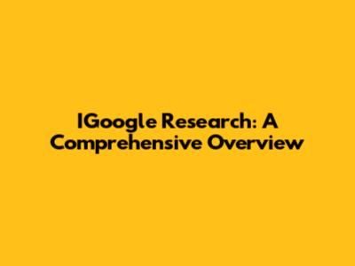 IGoogle Research: A Comprehensive Overview