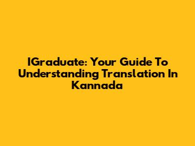 IGraduate: Your Guide To Understanding Translation In Kannada