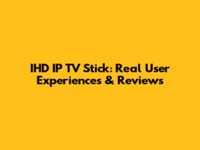 IHD IP TV Stick: Real User Experiences & Reviews