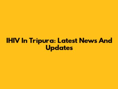IHIV In Tripura: Latest News And Updates