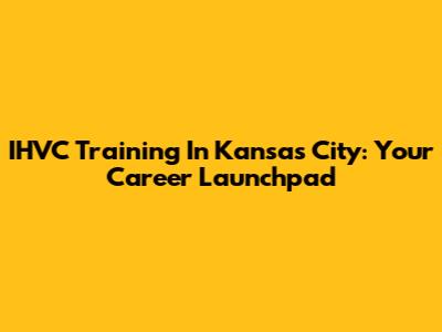 IHVC Training In Kansas City: Your Career Launchpad