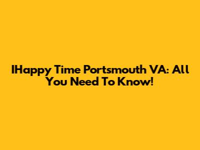 IHappy Time Portsmouth VA: All You Need To Know!