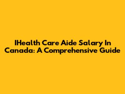 IHealth Care Aide Salary In Canada: A Comprehensive Guide