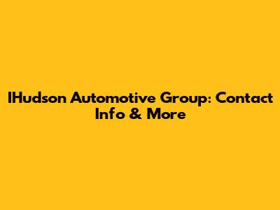 IHudson Automotive Group: Contact Info & More