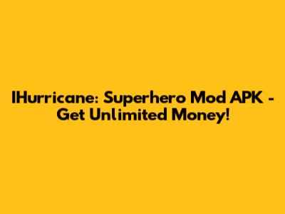 IHurricane: Superhero Mod APK - Get Unlimited Money!
