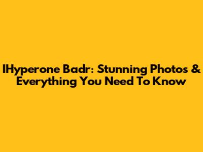 IHyperone Badr: Stunning Photos & Everything You Need To Know