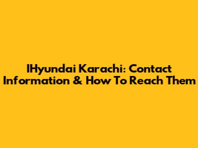 IHyundai Karachi: Contact Information & How To Reach Them