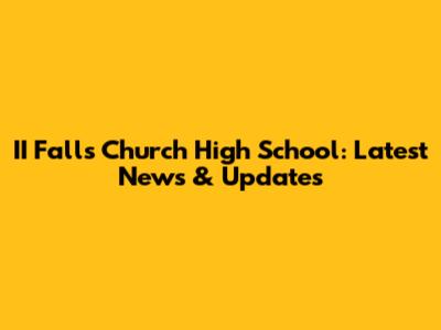 II Falls Church High School: Latest News & Updates