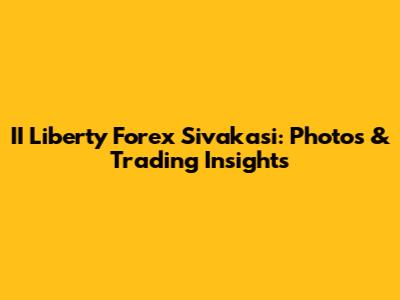 II Liberty Forex Sivakasi: Photos & Trading Insights