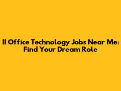 II Office Technology Jobs Near Me: Find Your Dream Role