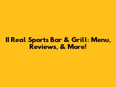II Real Sports Bar & Grill: Menu, Reviews, & More!