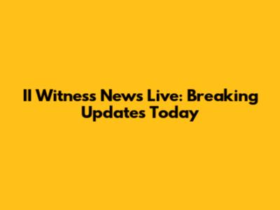 II Witness News Live: Breaking Updates Today