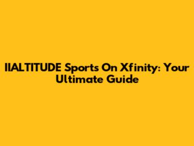 IIALTITUDE Sports On Xfinity: Your Ultimate Guide