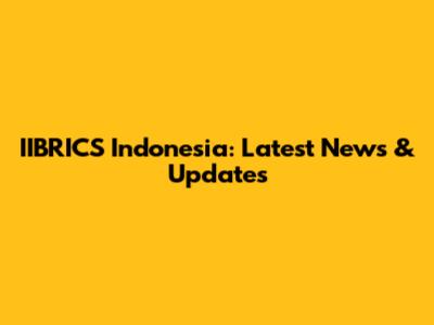 IIBRICS Indonesia: Latest News & Updates