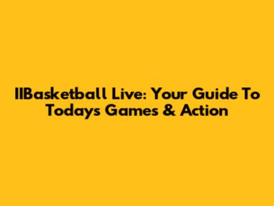 IIBasketball Live: Your Guide To Today's Games & Action